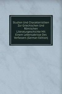 Studien Und Charakteristiken Zur Griechischen Und Romischen Literaturgeschichte Mit Einem Lebensabrisse Des Verfassers (German Edition)