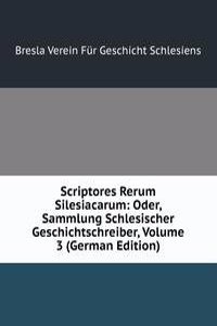 Scriptores Rerum Silesiacarum: Oder, Sammlung Schlesischer Geschichtschreiber, Volume 3 (German Edition)