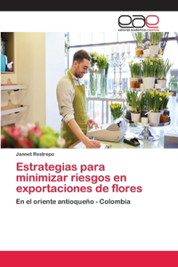 Estrategias para minimizar riesgos en exportaciones de flores