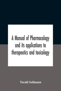 Manual Of Pharmacology And Its Applications To Therapeutics And Toxicology