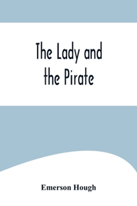 Lady and the Pirate;Being the Plain Tale of a Diligent Pirate and a Fair Captive