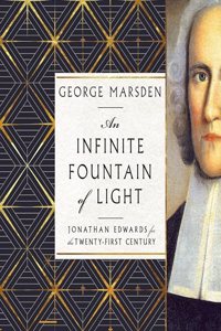 Infinite Fountain of Light: Jonathan Edwards for the Twenty-First Century