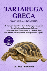 Tartaruga Greca Come Animale Domestico: Il Manuale Definitivo delle Tartarughe: Istruzioni Complete Passo Passo per la Cura, l'Alimentazione Essenziale e la Progettazione dell'Habitat per 