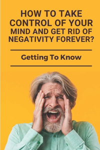 How To Take Control Of Your Mind And Get Rid Of Negativity Forever?