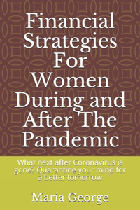 Financial Strategies For Women During and After The Pandemic: What next after Coronavirus is gone? Quarantine your mind for a better tomorrow