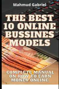The Best 10 Online Bussines Modeles. Complete Manual on How to Earn Money Online