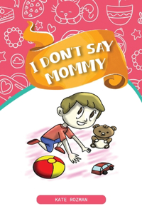 I Don't Say Mommy.