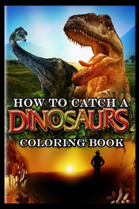 How To Catch A Dinosaurs Coloring Book