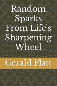 Random Sparks From Life's Sharpening Wheel