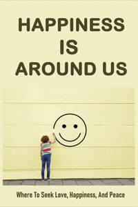 Happiness Is Around Us