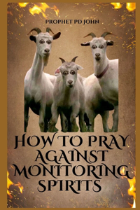 How to Pray Against Monitoring Spirits