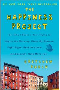 The Happiness Project (International): Or, Why I Spent a Year Trying to Sing in the Morning, Clean My Closets, Fight Right, Read Aristotle, and Genera