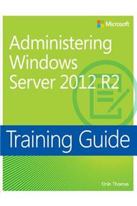 Training Guide Administering Windows Server 2012 R2 (MCSA)