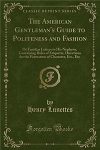 The American Gentleman's Guide to Politeness and Fashion