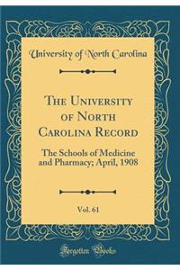 The University of North Carolina Record, Vol. 61: The Schools of Medicine and Pharmacy; April, 1908 (Classic Reprint)