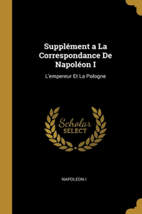 Supplément a La Correspondance De Napoléon I