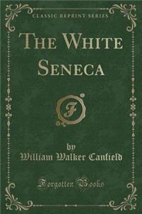 The White Seneca (Classic Reprint)