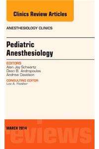 Pediatric Anesthesiology, an Issue of Anesthesiology Clinics