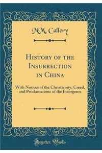 History of the Insurrection in China: With Notices of the Christianity, Creed, and Proclamations of the Insurgents (Classic Reprint)