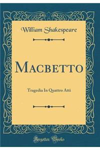 Macbetto: Tragedia In Quattro Atti (Classic Reprint)