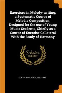Exercises in Melody-Writing; A Systematic Course of Melodic Composition, Designed for the Use of Young Music Students, Chiefly as a Course of Exercise Collateral with the Study of Harmony