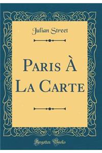 Paris Ã? La Carte (Classic Reprint)