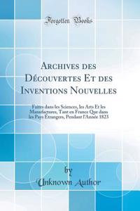 Archives Des DÃ©couvertes Et Des Inventions Nouvelles: Faites Dans Les Sciences, Les Arts Et Les Manufactures, Tant En France Que Dans Les Pays Ã?trangers, Pendant l'AnnÃ©e 1823 (Classic Reprint)