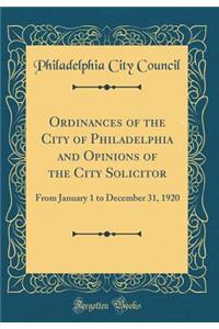 Ordinances of the City of Philadelphia and Opinions of the City Solicitor: From January 1 to December 31, 1920 (Classic Reprint)