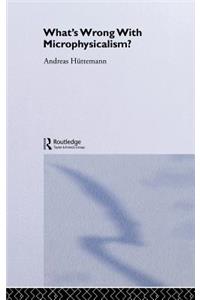 What's Wrong With Microphysicalism?