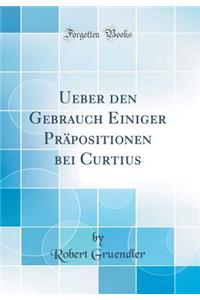 Ueber Den Gebrauch Einiger PrÃ¤positionen Bei Curtius (Classic Reprint)