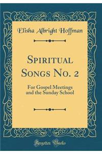 Spiritual Songs No. 2: For Gospel Meetings and the Sunday School (Classic Reprint)