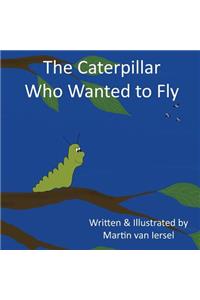 The Caterpillar Who Wanted to Fly