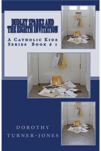Dudley Sparks and the Eighth Invitation: A Catholic Kidz Series Book # 1