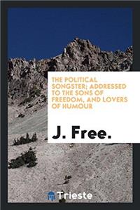 The Political Songster; Addressed to the Sons of Freedom, and Lovers of Humour