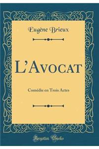 L'Avocat: ComÃ©die En Trois Actes (Classic Reprint)