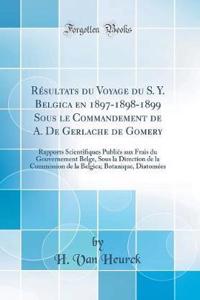 RÃ©sultats Du Voyage Du S. Y. Belgica En 1897-1898-1899 Sous Le Commandement de A. de Gerlache de Gomery: Rapports Scientifiques PubliÃ©s Aux Frais Du Gouvernement Belge, Sous La Direction de la Commission de la Belgica; Botanique, DiatomÃ©es