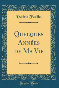 Quelques Années de Ma Vie (Classic Reprint)