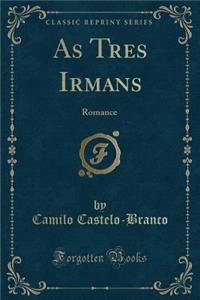 As Tres Irmans: Romance (Classic Reprint): Romance (Classic Reprint)