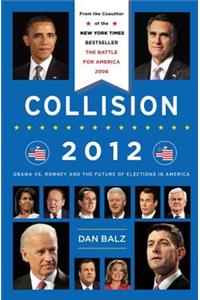 Collision 2012: Obama vs. Romney and the Future of Elections in America