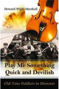 Play Me Something Quick and Devilish: Old-Time Fiddlers in Missourivolume 1