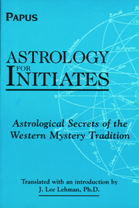 Astrology for Initiates: Astrological Secrets of the Western Mystery Tradition