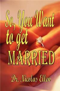 So You Want to Get Married