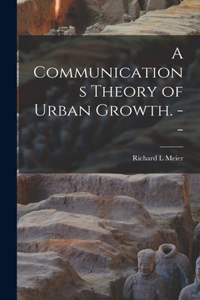 Communications Theory of Urban Growth. --