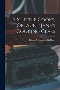 Six Little Cooks, Or, Aunt Jane's Cooking Class