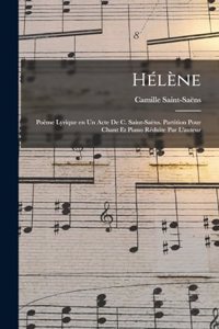 Hélène; poème lyrique en un acte de C. Saint-Saëns. Partition pour chant et piano réduite par l'auteur