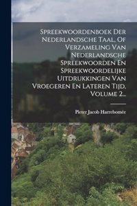 Spreekwoordenboek Der Nederlandsche Taal, Of Verzameling Van Nederlandsche Spreekwoorden En Spreekwoordelijke Uitdrukkingen Van Vroegeren En Lateren Tijd, Volume 2...