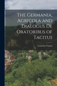 The Germania, Agricola and Dialogus de Oratoribus of Tacitus