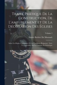 Traité Pratique De La Construction, De L'ameublement Et De La Décoration Des Églises
