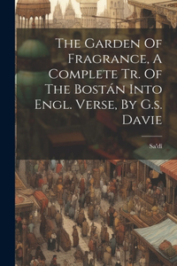Garden Of Fragrance, A Complete Tr. Of The Bostán Into Engl. Verse, By G.s. Davie