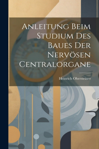 Anleitung beim Studium des Baues der nervösen Centralorgane